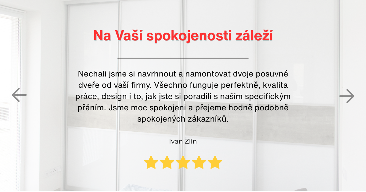 Recenze spokojeného zákazníka Mline: Nechali jsme si navrhnout a namontovat dvoje posuvné dveře od vaší firmy. Všechno funguje perfektně, kvalita práce, design i to, jak jste si poradili s naším specifickým přáním. Jsme moc spokojeni a přejeme hodně podobně spokojených zákazníků.